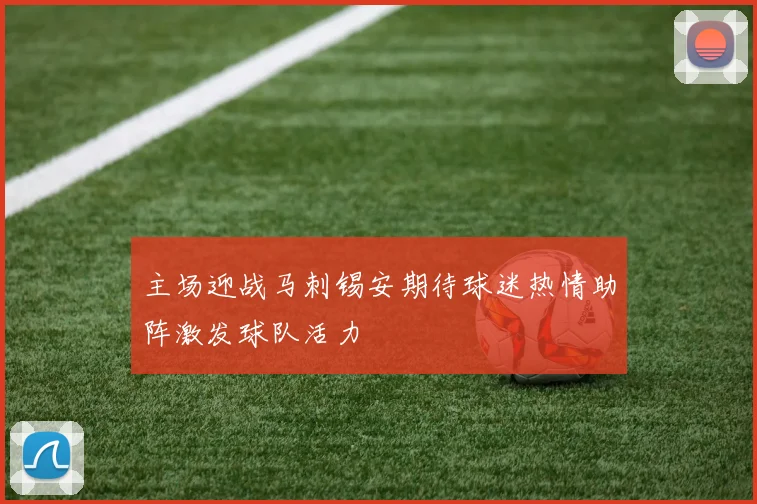 主场迎战马刺锡安期待球迷热情助阵激发球队活力
