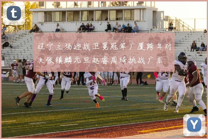辽宁主场迎战卫冕冠军广厦跨年对决张镇麟元旦赵睿周琦挑战广东
