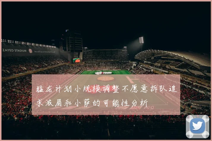 猛龙计划小规模调整不愿意拆队追求浓眉和小萨的可能性分析