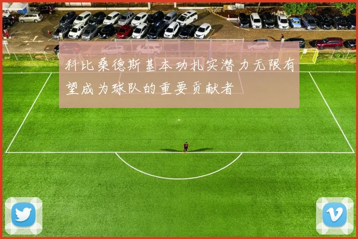 科比桑德斯基本功扎实潜力无限有望成为球队的重要贡献者